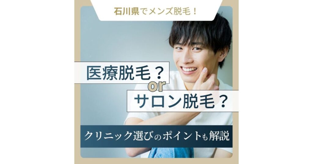 石川県でメンズ脱毛を！クリニックとサロンの違いや選び方を解説